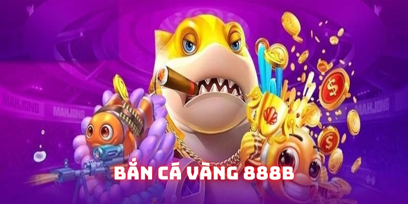 bắn cá vàng 888b