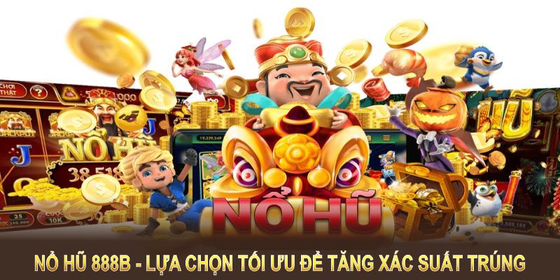 Nổ hũ 888B là lựa chọn tối ưu để tăng xác suất trúng